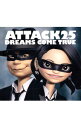 【中古】ドリームズ・カム・トゥルー/ 【CD＋DVD】ATTACK25　初回限定盤