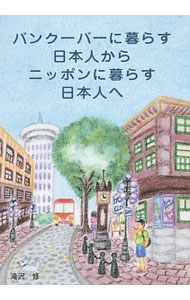 【中古】バンクーバーに暮らす日本人からニッポンに暮らす日本人へ / 滝沢修（1967〜） (単行本)