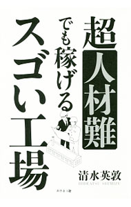【中古】超人材難でも稼げるスゴい工場 / 清水英敦 (単行本)
