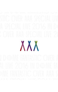 AAA　Special　Live　2016　in　Dome−FANTASTIC　OVER− / AAA