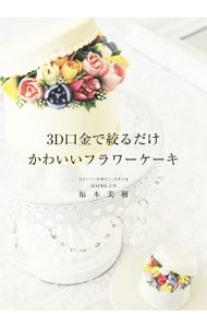 【中古】3D口金で絞るだけ　かわいいフラワーケーキ / 福本美樹（菓子）