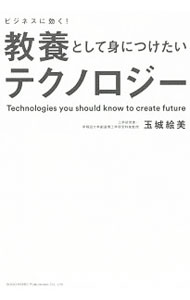 【中古】ビジネスに効く！教養として身につけたいテクノロジー / 玉城絵美 (単行本)