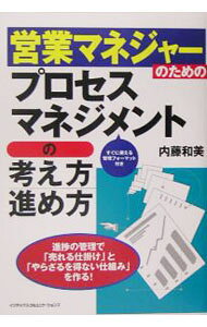 【中古】営業マネジャーのためのプロセスマネジメントの考え方・進め方−進捗の管理で「売れる仕掛け」と「やらざるを得ない仕組み」を作る！− / 内藤和美