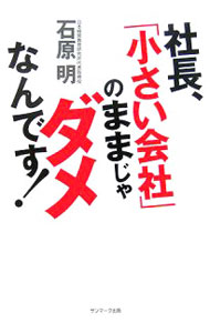 Management - 【中古】社長、「小さい会社」のままじゃダメなんです！ / 石原明 (単行本)