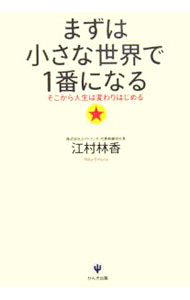 【中古】まずは小さな世界で1番になる−そこから人生は変わりはじめる− / 江村林香 (単行本)