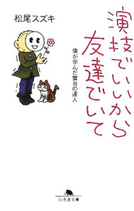 演技でいいから友達でいて−僕が学んだ舞台の達人− / 松尾スズキ (文庫)