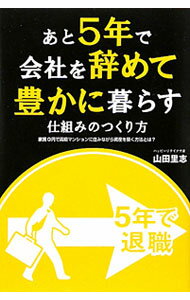 【中古】あと5年で会社を辞めて豊かに暮らす仕組みのつくり方 / 山田里志 (単行本)
