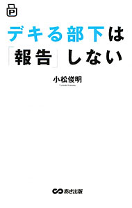 【中古】デキる部下は「報告」しない / 小松俊明 (新書)