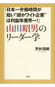 【中古】「日本一労働時間が短い“超ホワイト企業”は利益率業界一！」山田昭男のリーダー学 / 天外伺朗 (単行本)