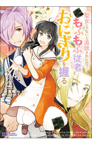 【中古】聖女じゃないと追放されたので、もふもふ従者（聖獣）とおにぎりを握る 2/ 東端