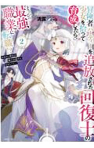 【中古】冒険者パーティーを追放された回復士の少女を拾って育成したら、まさかの最強職業に転職！？ 2/ 清露
