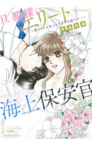 Love Max Comics - 【中古】旦那様はエリート海上保安官−愛もアレもおっきすぎて大変です…− / 青海信濃