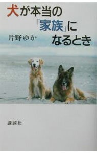 【中古】犬が本当の「家族」になるとき / 片野ゆか