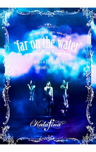 Kalafina　LIVE　TOUR　2015−2016“far　on　the　water”Special　Final＠東京国際フォーラムホールA / Kalafina