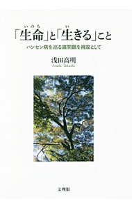 【中古】「生命（いのち）」と「生きる」こと / 浅田高明 (単行本)