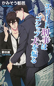 【中古】エリート刑事はゴシップ犬を煽る / かみそう都芭 (単行本)