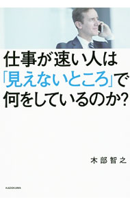 【中古】仕事が速い人は「見えないところ」で何をしているのか？ / 木部智之 (単行本)