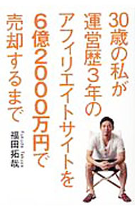 【中古】30歳の私が運営歴3年のアフィリエイトサイトを6億2000万円で売却するまで / 福田拓哉 (単行本)