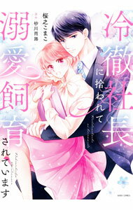 【中古】冷徹社長に拾われて溺愛飼育されています / 桜之こまこ
