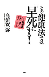 【中古】その健康法では「早死に」する！ / 高須克弥 (単行本)