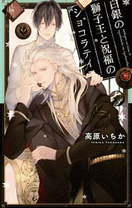 【中古】白銀の獅子王と祝福のショコラティエ / 高原いちか ボーイズラブ小説 (新書)