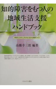 【中古】知的障害をもつ人の地域生活支援ハンドブック−あなたとわたしがともに生きる関係づくり− / 高橋幸三郎【編著】 (単行本)