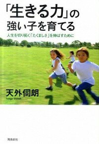 「生きる力」の強い子を育てる / 天外伺朗