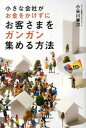 【中古】小さな会社がお金をかけずにお客さまをガンガン集める方法 / 小谷川拳次