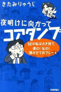 【中古】夜明けに向かってコアダンプ−SEの恥はかき捨て、僕の！私の！聞かせて珍プレー集− / きたみりゅうじ