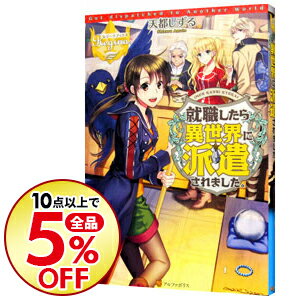 【中古】就職したら異世界に派遣されました。 / 天都しずる