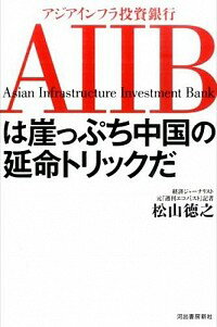 【中古】アジアインフラ投資銀行AIIBは崖っぷち中国の延命トリックだ / 松山徳之