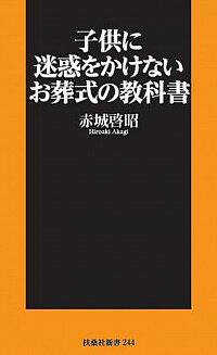 【中古】子供に迷惑をかけないお葬式の教科書 / 赤城啓昭