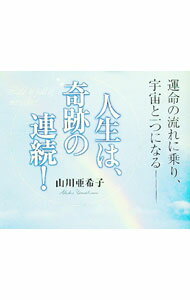 【中古】人生は、奇跡の連続！−運命の流れに乗り、宇宙と一つになる− / 山川亜希子 (単行本)...