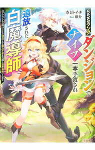 【中古】SSSランクダンジョンでナイフ一本手渡され追放された白魔導師 / カミトイチ