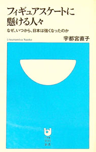 【中古】フィギュアスケートに懸ける人々−なぜ、いつから、日本は強くなったのか− / 宇都宮直子