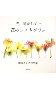 【中古】光、透かして…花のフォトグラム / 橋本きよ子