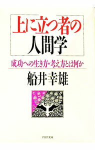 【中古】上に立つ者の人間学—成功への生き方・考え方とは何か / 船井幸雄 (文庫)