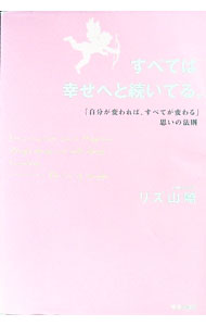 【中古】すべては幸せへと続いてる。−「自分が変われば、すべてが変わる」思いの法則− / リズ・山崎