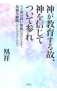 【中古】神が教育する故、神を信じてついて参れ　なぜ頭の良い血統に実行できず、馬鹿な血統に実行できたのか？ / 凰祥 (単行本)