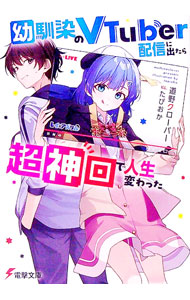 【中古】幼馴染のVTuber配信に出たら超神回で人生変わった 1/ 道野クローバー (文庫)