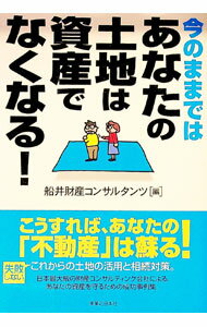 【中古】今のままではあなたの土地は資産でなくなる！ / 船井財産コンサルタンツ (単行本)