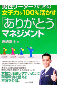 【中古】男性リーダーのための女子力を100％活かす「ありがとう」マネジメント / 塩崎真士 (単行本)