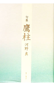 【中古】鷹柱　句集 / 河野真 (単行本)