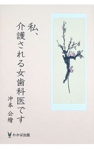 【中古】私、介護される女歯科医です / 冲本公繪 (単行本)