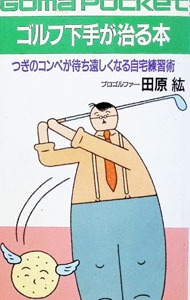 【中古】ゴルフ下手が治る本—つぎのコンペが待ち遠しくなる自宅練習術 / 田原紘 (単行本)