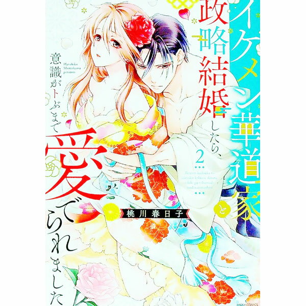 【中古】イケメン華道家と政略結婚したら、意識がトぶまで愛でられました 2/ 桃川春日子