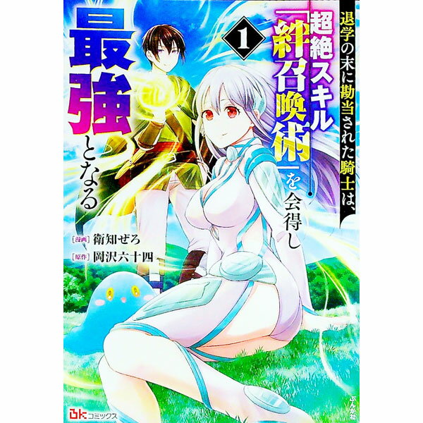 【中古】退学の末に勘当された騎士は、超絶スキル「絆召喚術」を会得し最強となる 1/ 衛知ぜろ