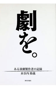 【中古】劇を。　ある演劇製作者の記録 / 水谷内助義