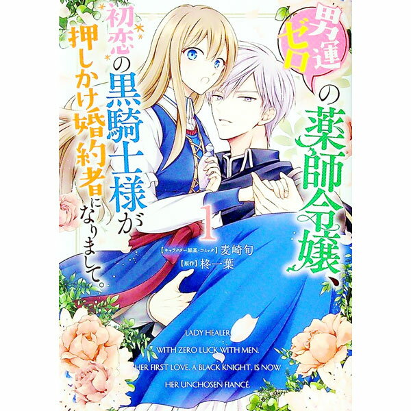 【中古】男運ゼロの薬師令嬢、初恋の黒騎士様が押しかけ婚約者になりまして。 1/ 麦崎旬