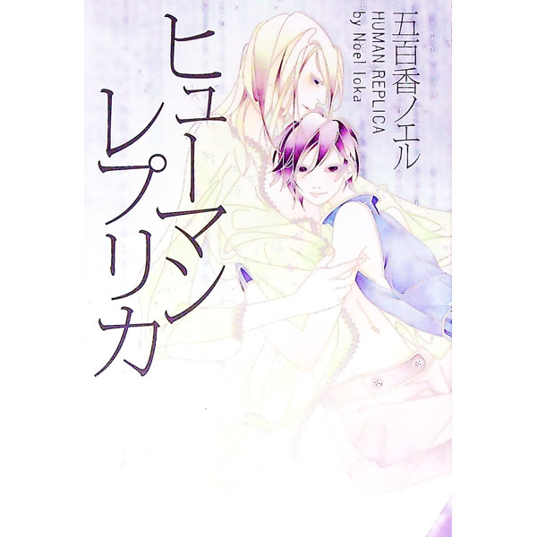 【中古】ヒューマンレプリカ / 五百香ノエル ボーイズラブ小説 (単行本)
